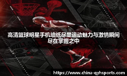 高清篮球明星手机墙纸尽显运动魅力与激情瞬间尽在掌握之中
